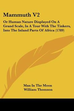 portada mammuth v2: or human nature displayed on a grand scale, in a tour with the tinkers, into the inland parts of africa (1789) (en Inglés)