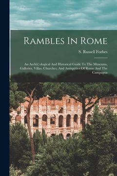 portada Rambles In Rome; An Archã]ological And Historical Guide To The Museums, Galleries, Villas, Churches, And Antiquities Of Rome And The Campagna