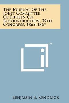 portada The Journal of the Joint Committee of Fifteen on Reconstruction, 39th Congress, 1865-1867 (en Inglés)