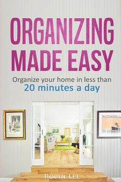 portada Organizing Made Easy: : Organize Your Home in Less Than 20 Minutes a Day (en Inglés)