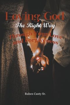 portada Loving God The Right Way: Through Your Love and Forgiveness (en Inglés)
