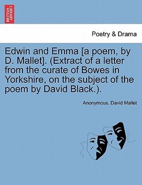 portada edwin and emma [a poem, by d. mallet]. (extract of a letter from the curate of bowes in yorkshire, on the subject of the poem by david black.). (in English)