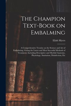 portada The Champion Text-book on Embalming; a Comprehensive Treatise on the Science and Art of Embalming, Giving the Latest and Most Sucessful Methods of Tre (in English)