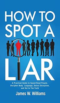 portada How to Spot a Liar: A Practical Guide to Speed Read People, Decipher Body Language, Detect Deception, and get to the Truth (9) (Communication Skills Training) (in English)