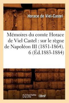 portada Mémoires Du Comte Horace de Viel Castel: Sur Le Règne de Napoléon III (1851-1864). 6 (Éd.1883-1884) (en Francés)