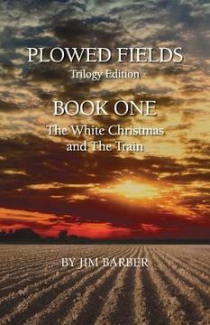portada Plowed Fields Trilogy Edition: Book One - The White Christmas and The Train (en Inglés)