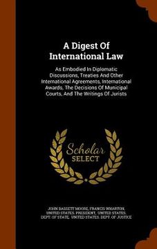 portada A Digest Of International Law: As Embodied In Diplomatic Discussions, Treaties And Other International Agreements, International Awards, The Decision (in English)