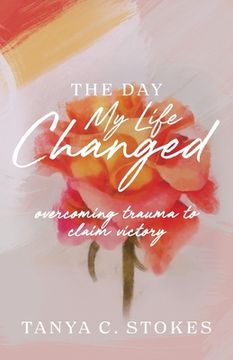 portada The Day My Life Changed: Overcoming Trauma to Claim Victory (en Inglés)