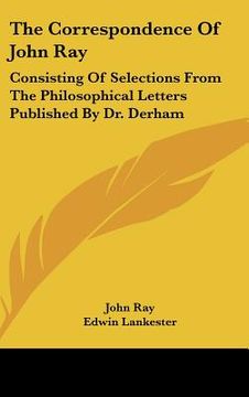 portada the correspondence of john ray: consisting of selections from the philosophical letters published by dr. derham (in English)