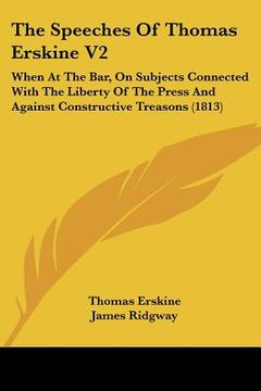 portada the speeches of thomas erskine v2: when at the bar, on subjects connected with the liberty of the press and against constructive treasons (1813) (in English)