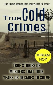 portada True Cold Crimes: True Crime Stories That Took Years to Crack (True Stories of Murders That Took Years or Decades to Solve) (in English)