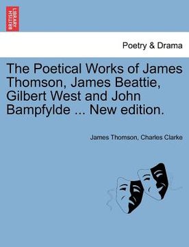 portada the poetical works of james thomson, james beattie, gilbert west and john bampfylde ... new edition. (in English)