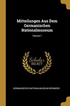 portada Mitteilungen Aus Dem Germanischen Nationalmuseum; Volume 1 (en Alemán)