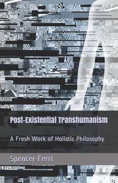 portada Post-Existential Transhumanism: A Fresh Work of Holistic Philosophy (in English)
