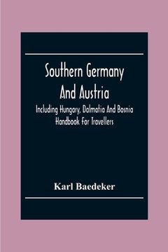 portada Southern Germany And Austria, Including Hungary, Dalmatia And Bosnia. Handbook For Travellers (en Inglés)