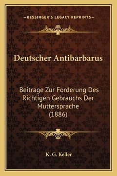 portada Deutscher Antibarbarus: Beitrage Zur Forderung Des Richtigen Gebrauchs Der Muttersprache (1886) (en Alemán)