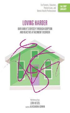 portada Loving Harder: Our Family's Odyssey through Adoption and Reactive Attachment Disorder (The ORP Library) (en Inglés)