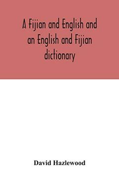 portada A Fijian and English and an English and Fijian Dictionary; With Examples of Common and Peculiar Modes of Expression and Uses of Words; Also; Containing Brief Hints on Native Customs; Proverbs; The nat (en Inglés)