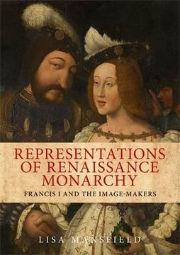 portada Representations of Renaissance Monarchy: Francis I and the Image-Makers