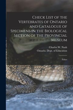 portada Check List of the Vertebrates of Ontario and Catalogue of Specimens in the Biological Section of the Provincial Museum [microform]: Fishes (en Inglés)