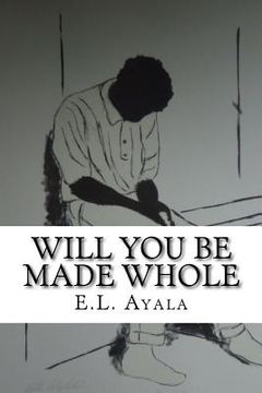 portada Will You Be Made Whole: E.L. Ayala (in English)