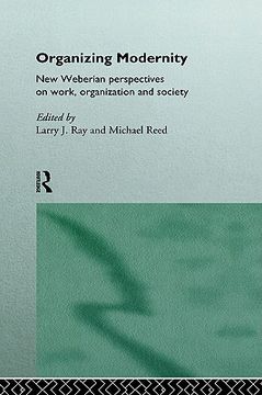 portada organizing modernity: new weberian perspectives on work, organization and society