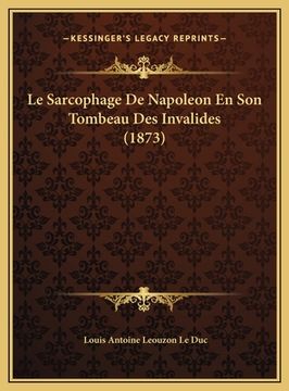 portada Le Sarcophage De Napoleon En Son Tombeau Des Invalides (1873) (in French)