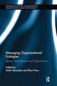 portada Managing Organizational Ecologies: Space, Management, and Organizations (Routledge Studies in Innovation, Organizations and Technology) (en Inglés)