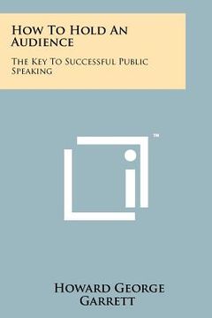 portada how to hold an audience: the key to successful public speaking (in English)