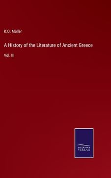 portada A History of the Literature of Ancient Greece: Vol. III (en Inglés)