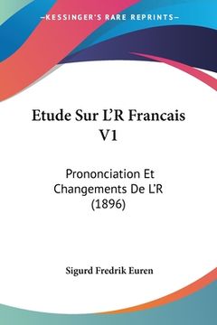 portada Etude Sur L'R Francais V1: Prononciation Et Changements De L'R (1896) (in French)