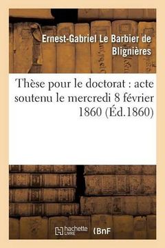 portada These Pour Le Doctorat: Acte Soutenu Le Mercredi 8 Fevrier 1860 (Sciences Sociales) (French Edition)