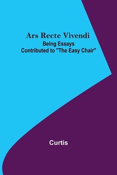 portada Ars Recte Vivendi; Being Essays Contributed to The Easy Chair (in English)