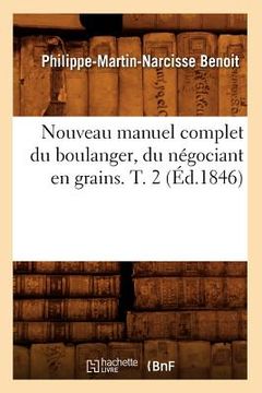 portada Nouveau Manuel Complet Du Boulanger, Du Négociant En Grains. T. 2 (Éd.1846) (en Francés)