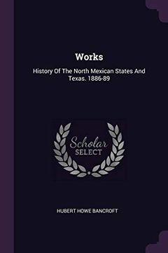 portada Works: History of the North Mexican States and Texas. 1886-89 