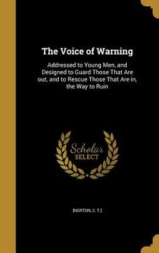 portada The Voice of Warning: Addressed to Young Men, and Designed to Guard Those That Are out, and to Rescue Those That Are in, the Way to Ruin (en Inglés)