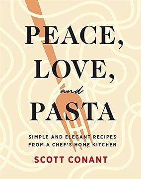 portada Peace, Love, and Pasta: Simple and Elegant Recipes From a Chef'S Home Kitchen (en Inglés)