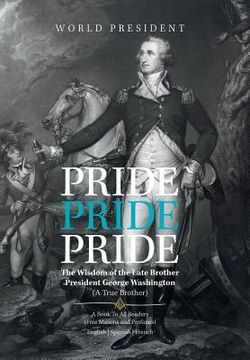 portada Pride, Pride, Pride: The Wisdom of the Late Brother, President George Washington (A True Brother) (in English)