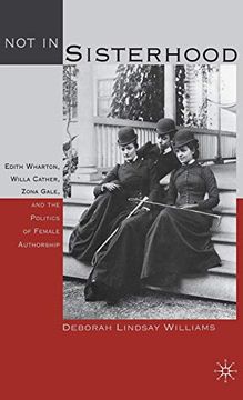 portada Not in Sisterhood: Edith Wharton, Willa Cather, Zona Gale, and the Politics of Female Authorship (en Inglés)