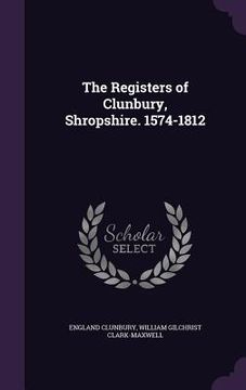 portada The Registers of Clunbury, Shropshire. 1574-1812 (en Inglés)
