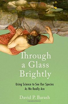 portada Through a Glass Brightly: Using Science to see our Species as we Really are 