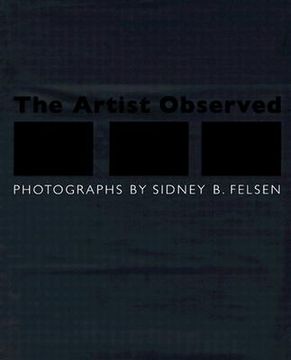 portada the artist observed: photographs by sidney b. felsen (in English)