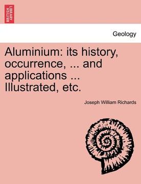 portada aluminium: its history, occurrence, ... and applications ... illustrated, etc. (en Inglés)