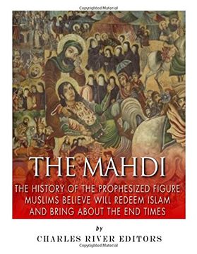 portada The Mahdi: The History of the Prophesized Figure Muslims Believe Will Redeem Islam and Bring About the end Times (en Inglés)