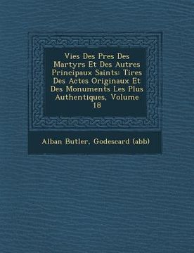 portada Vies Des P�res Des Martyrs Et Des Autres Principaux Saints: Tir�es Des Actes Originaux Et Des Monuments Les Plus Authentiques, Volume 18 (en Francés)