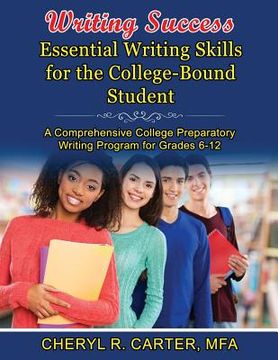 portada Writing Success: Essential Writing Skills for the College-Bound Student: A Comprehensive College Preparatory Writing Program Grades 6-1 (en Inglés)
