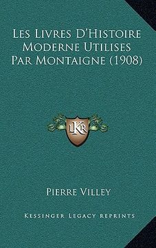 portada Les Livres D'Histoire Moderne Utilises Par Montaigne (1908) (in French)