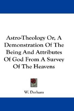 portada astro-theology or, a demonstration of the being and attributes of god from a survey of the heavens (in English)