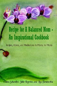 portada recipe for a balanced mom - an inspirational cookbook: recipes, advice, and meditations by moms, for moms (in English)