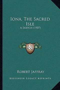 portada iona, the sacred isle: a sketch (1907) (en Inglés)